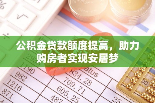 广昌公积金贷款额度提高，助力购房者实现安居梦